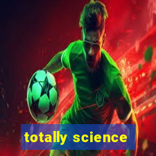 totally science